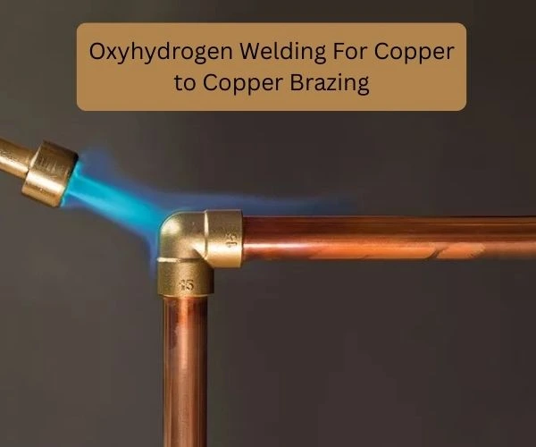 oxyhydrogen welding for copper to copper brazing